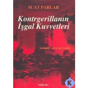 KONTRGERİLLANIN İŞGAL KUVVETLERI -16 MART 1978 KATLİAMI- - SUAT PARLAR
