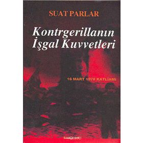 KONTRGERİLLANIN İŞGAL KUVVETLERI -16 MART 1978 KATLİAMI- - SUAT PARLAR
