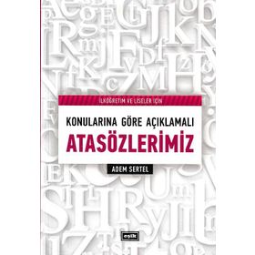 Konularına Göre Açıklamalı Atasözlerimiz - İlköğretim ve Liseler İçin - Adem Sertel