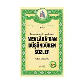KONULARINA GÖRE DERLENMİŞ MEVLANA'DAN DÜŞÜNDÜREN SÖZLER - ŞABAN KARAKÖSE
