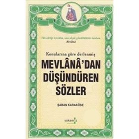 KONULARINA GÖRE DERLENMİŞ MEVLANA'DAN DÜŞÜNDÜREN SÖZLER - ŞABAN KARAKÖSE