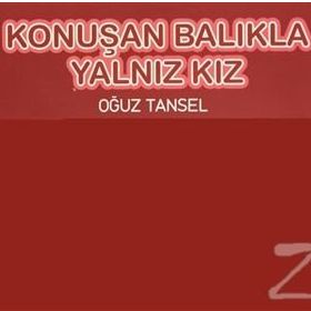 KONUŞAN BALIKLA YALNIZ KIZ - OĞUZ TANSEL