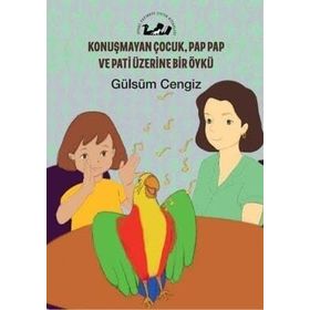Konuşmayan Çocuk Pap Pap ve Pati Üzerine Bir Öykü - Gülsüm Cengiz