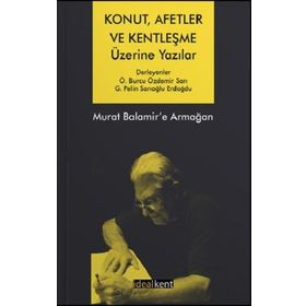 Konut, Afetler ve Kentleşme Üzerine Yazılar Murat Balamir'e Armağan - Ö. Burcu Özdemir Sarı G. Pelin Sarıoğlu Erdoğdu