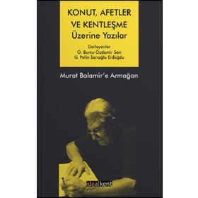 Konut, Afetler ve Kentleşme Üzerine Yazılar Murat Balamir'e Armağan - Ö. Burcu Özdemir Sarı G. Pelin Sarıoğlu Erdoğdu