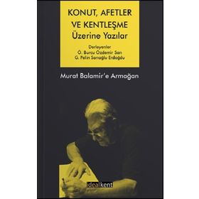 Konut, Afetler ve Kentleşme Üzerine Yazılar Murat Balamir'e Armağan - Ö. Burcu Özdemir Sarı G. Pelin Sarıoğlu Erdoğdu