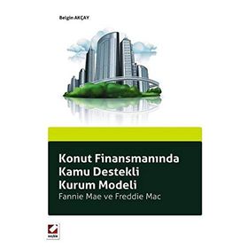 KONUT FİNANSMANINDA KAMU DESTEKLI KURUM MODELI FANNIE MAE VE FREDDIE MAC - BELGIN AKÇAY
