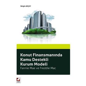 KONUT FİNANSMANINDA KAMU DESTEKLI KURUM MODELI FANNIE MAE VE FREDDIE MAC - BELGIN AKÇAY