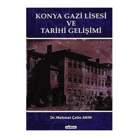 KONYA GAZI LISESI VE TARIHI GELİŞİMİ - MEHMET ÇETİN AKIN