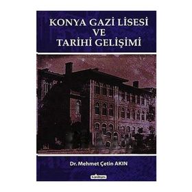 KONYA GAZI LISESI VE TARIHI GELİŞİMİ - MEHMET ÇETİN AKIN