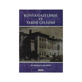 KONYA GAZI LISESI VE TARIHI GELİŞİMİ - MEHMET ÇETİN AKIN