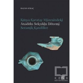 Konya Karatay Müzesindeki Anadolu Selçuklu Dönemi Seramik Kandiller - Razan Aykaç