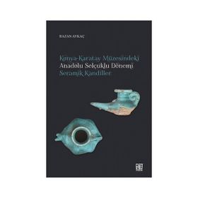 Konya Karatay Müzesindeki Anadolu Selçuklu Dönemi Seramik Kandiller - Razan Aykaç