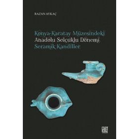 Konya Karatay Müzesindeki Anadolu Selçuklu Dönemi Seramik Kandiller - Razan Aykaç