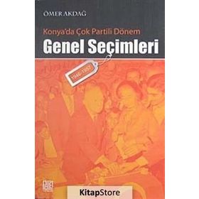 KONYA'DA ÇOK PARTILI DÖNEM GENEL SEÇİMLERİ (1946- 1957) - ÖMER AKDAĞ
