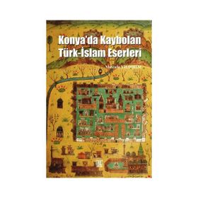 Konya’da Kaybolan Türk-İslam Eserleri - Mustafa Yıldırım