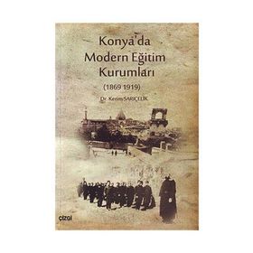 KONYA'DA MODERN EĞITIM KURUMLARI 1869-1919 - KERIM SARIÇELIK