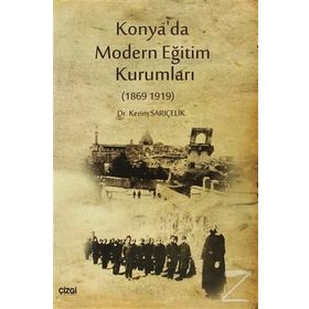 KONYA'DA MODERN EĞITIM KURUMLARI 1869-1919 - KERIM SARIÇELIK