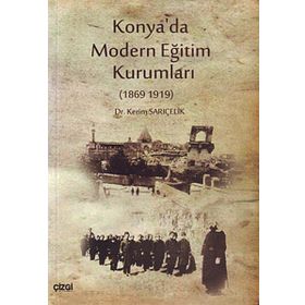 KONYA'DA MODERN EĞITIM KURUMLARI 1869-1919 - KERIM SARIÇELIK