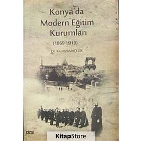 KONYA'DA MODERN EĞITIM KURUMLARI 1869-1919 - KERIM SARIÇELIK