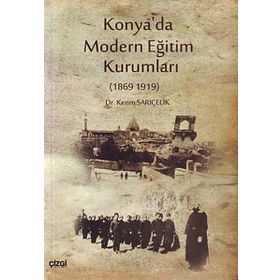 KONYA'DA MODERN EĞITIM KURUMLARI 1869-1919 - KERIM SARIÇELIK