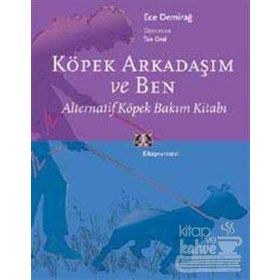 KÖPEK ARKADAŞIM VE BEN ALTERNATIF KÖPEK BAKIM KİTABI - ECE DEMİRAĞ