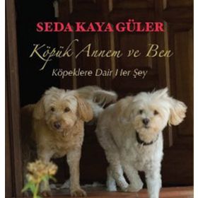 KÖPÜK ANNEM VE BEN KÖPEKLERE DAIR HER ŞEY - SEDA KAYA GÜLER