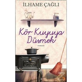 Kör Kuyuya Düşmek - İlhame Çağlı