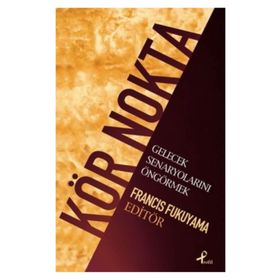 KÖR NOKTA GELECEK SENARYOLARINI ÖNGÖRMEK - FRANCIS FUKUYAMA