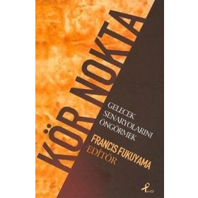 KÖR NOKTA GELECEK SENARYOLARINI ÖNGÖRMEK - FRANCIS FUKUYAMA