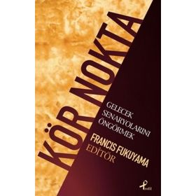 KÖR NOKTA GELECEK SENARYOLARINI ÖNGÖRMEK - FRANCIS FUKUYAMA