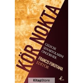 KÖR NOKTA GELECEK SENARYOLARINI ÖNGÖRMEK - FRANCIS FUKUYAMA