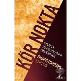 KÖR NOKTA GELECEK SENARYOLARINI ÖNGÖRMEK - FRANCIS FUKUYAMA