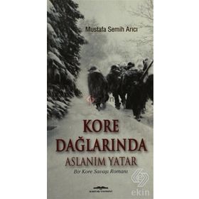 KORE DAĞLARINDA ASLANIM YATAR BIR KORE SAVAŞI ROMANI - MUSTAFA SEMIH ARICI