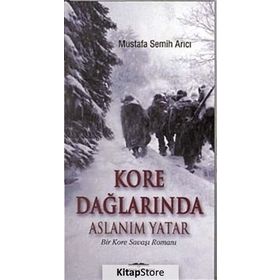 KORE DAĞLARINDA ASLANIM YATAR BIR KORE SAVAŞI ROMANI - MUSTAFA SEMIH ARICI