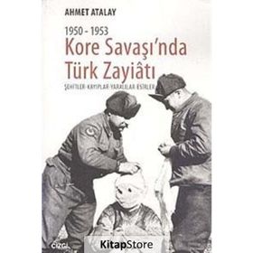 KORE SAVAŞI'NDA TÜRK ZAYIATI (1950 - 1953) ŞEHITLER - KAYIPLAR - YARALILAR - ESIRLER - AHMET ATALAY