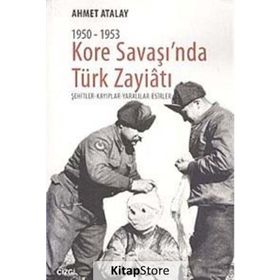 KORE SAVAŞI'NDA TÜRK ZAYIATI (1950 - 1953) ŞEHITLER - KAYIPLAR - YARALILAR - ESIRLER - AHMET ATALAY