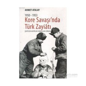 KORE SAVAŞI'NDA TÜRK ZAYIATI (1950 - 1953) ŞEHITLER - KAYIPLAR - YARALILAR - ESIRLER - AHMET ATALAY
