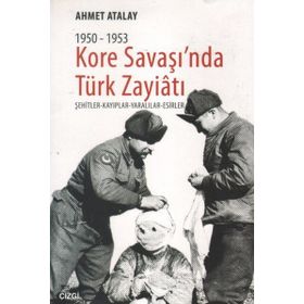 KORE SAVAŞI'NDA TÜRK ZAYIATI (1950 - 1953) ŞEHITLER - KAYIPLAR - YARALILAR - ESIRLER - AHMET ATALAY