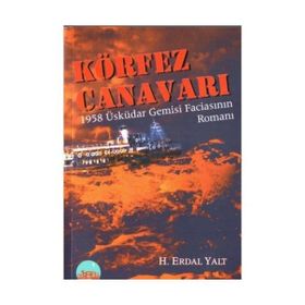 KÖRFEZ CANAVARI 1958 ÜSKÜDAR GEMISI FACİASININ ROMANI - HÜSEYİN ERDAL YALT