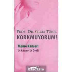 KORKMUYORUM MEME KANSERI, ÜÇ KADIN - ÜÇ ÖYKÜ - SELMA TÜKEL