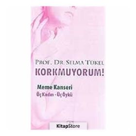 KORKMUYORUM MEME KANSERI, ÜÇ KADIN - ÜÇ ÖYKÜ - SELMA TÜKEL