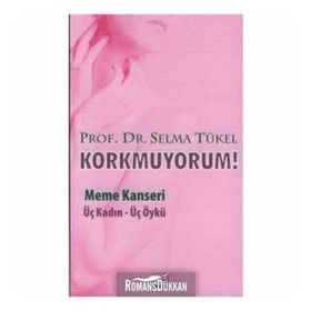 KORKMUYORUM MEME KANSERI, ÜÇ KADIN - ÜÇ ÖYKÜ - SELMA TÜKEL