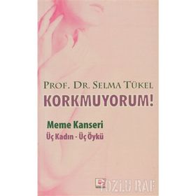 KORKMUYORUM MEME KANSERI, ÜÇ KADIN - ÜÇ ÖYKÜ - SELMA TÜKEL