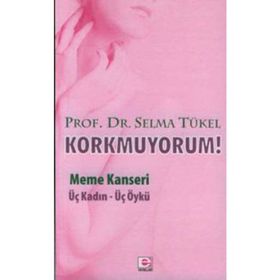 KORKMUYORUM MEME KANSERI, ÜÇ KADIN - ÜÇ ÖYKÜ - SELMA TÜKEL