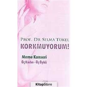 KORKMUYORUM MEME KANSERI, ÜÇ KADIN - ÜÇ ÖYKÜ - SELMA TÜKEL