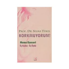 KORKMUYORUM MEME KANSERI, ÜÇ KADIN - ÜÇ ÖYKÜ - SELMA TÜKEL