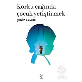 Korku Çağında Çocuk Yetiştirmek - Şeniz Pamuk