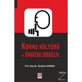 Korku Kültürü ve Örgütsel Sessizlik - İbrahim Durak
