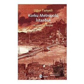 Korku Metropolü İstanbul - Uğur Tanyeli